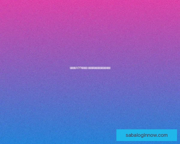 沙巴体育APP全面解析 提供丰富赛事信息和便捷投注体验